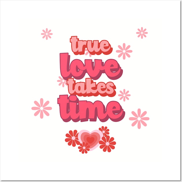 True love takes time Wall Art by Designs by Eliane